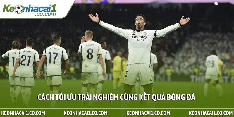 Cách tối ưu trải nghiệm cùng kết quả bóng đá
